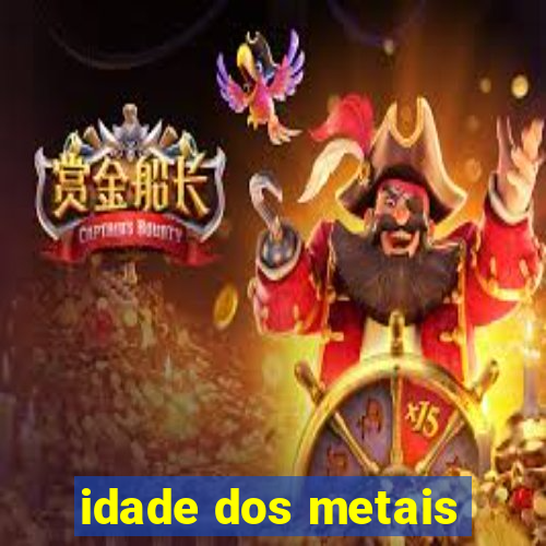 idade dos metais